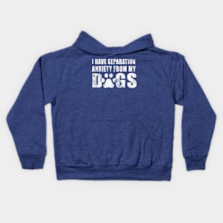 I Have Separation Anxiety From My Dogs Funny Dog Lovers Kids Hoodie